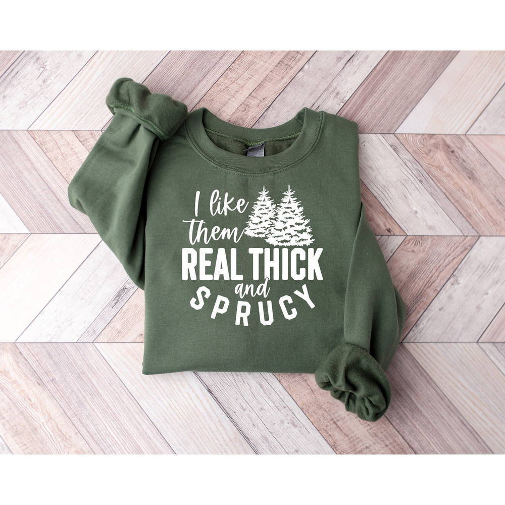 I like them real thick and sprucy sweatshirt,funny women's christmas sweatshirt,holiday Shirt,Christmas Sweatshirt.jpg