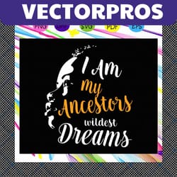 i am my ancestors wildest dreams, teacher queen svg, history month quote svg, african woman svg, black girl svg, cutting