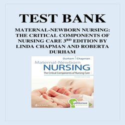 MATERNAL-NEWBORN NURSING- THE CRITICAL COMPONENTS OF NURSING CARE 3RD EDITION BY ROBERTA DURHAM AND LINDA CHAPMAN TEST B