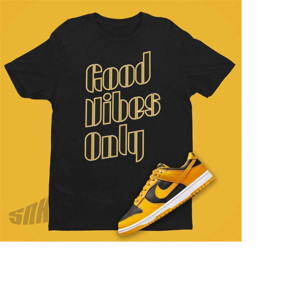 MR-2211202314938-dunk-goldenrod-good-vibes-only-shirt-sneakerhead-shirt-image-1.jpg