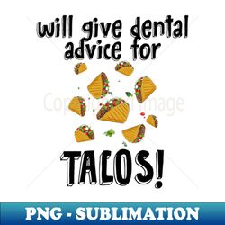 Will Give Dental Advice For Tacos Design - PNG Sublimation Digital Download - Instantly Transform Your Sublimation Projects