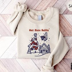 out here ballin sweatshirt gift for new year, sarcastic santa sweater, funny christmas hoodie, holiday shirt,christmas