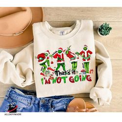 that's it i'm not going sweatshirt, disney fny grnchmas crewneck, cute christmas, grin sweatshirt, christmas gift idea,