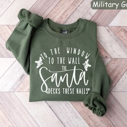 to the window to the wall till santa decks these halls sweatshirt, santa shirt, dirty santa, christmas sweatshirt, funny