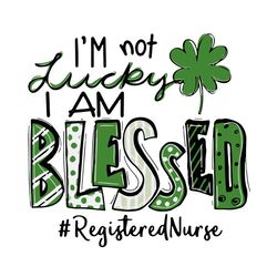 i am not lucky i am blessed registered nurse st patricks day svg, patrick svg, nurse svg, lucky svg, shamrocks svg, patr