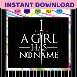 a girl has no name, game of thrones, game of thrones gift, game of thrones svg, game thrones lover,trending svg files fo