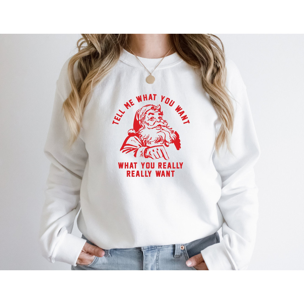 Tell Me What You Want, Funny Christmas Sweatshirt, Merry Christmas Tree Shirt, Santa Shirt, Christmas Crewneck Sweatshirt, Christmas Gifts.jpg