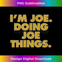 I'm Joe Doing Joe things, Funny Birthday Name - Timeless PNG Sublimation Download - Pioneer New Aesthetic Frontiers