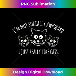 I'm not socially awkward I just really like cats Lover Gift - Vibrant Sublimation Digital Download - Ideal for Imaginative Endeavors