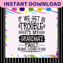If we get in trouble its my grandmas fault svg, grandma svg, mothers days vg, nana svg, gigi svg, trouble svg, gift for