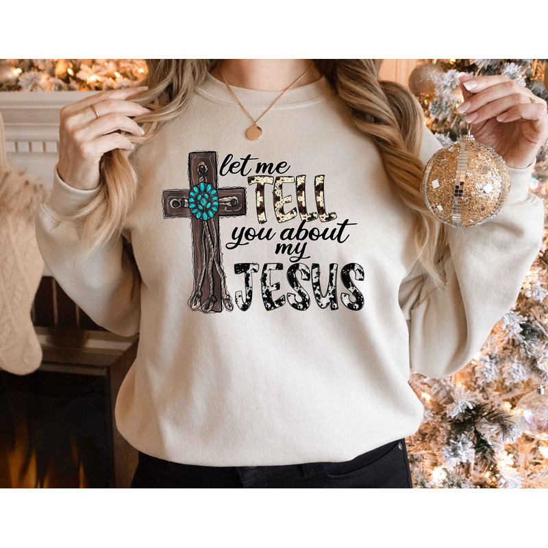 Christian Sweatshirt, Jesus Shirt, Inspirational Tee, Let Me Tell You About My Jesus Shirt, Religious Shirt, Bible Verse Shirt, Faith Shirt.jpg