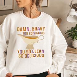 damn gravy you so vicious you so clean so delicious, thanksgiving sweatshirt, turkey sweatshirt, thanksgiving dinner shi