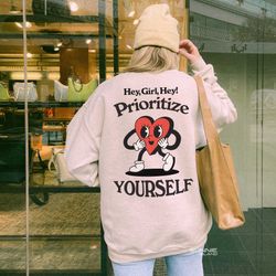 hey girl prioritize yourself sweatshirt self care sweatshirt mental health sweatshirt body positive sweatshirt self