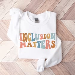 inclusion matters sweatshirt equality sweatshirt teacher sweatshirt autism awareness special education sweatshirt so