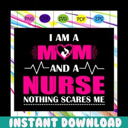 i am a mom and a nurse nothing scares me,mother's day svg, mother day, mother svg, mom svg, nana svg, mimi svg for silho