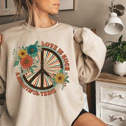 love is such a beautiful thing sweatshirt, motivational sweatshirt, positive quotes sweatshirt, floral peace sweatshirt,