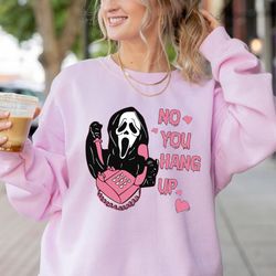 no you hang up sweatshirt, ghostface valentine sweatshirt,funny halloween horror shirt, funny valentine shirt,funny ghos