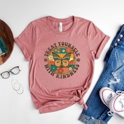 treat yourself with kindness shirt, motivational shirt, butterfly effect t-shirt, affirmation tee, gift for mental healt