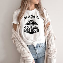 welcome to our lake house shirt, adventure shirt, lake shirt, boat trip t-shirt, lake vibes shirt, lake life tee, gift f