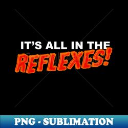 Its all in the reflexes - Special Edition Sublimation PNG File - Bold & Eye-catching