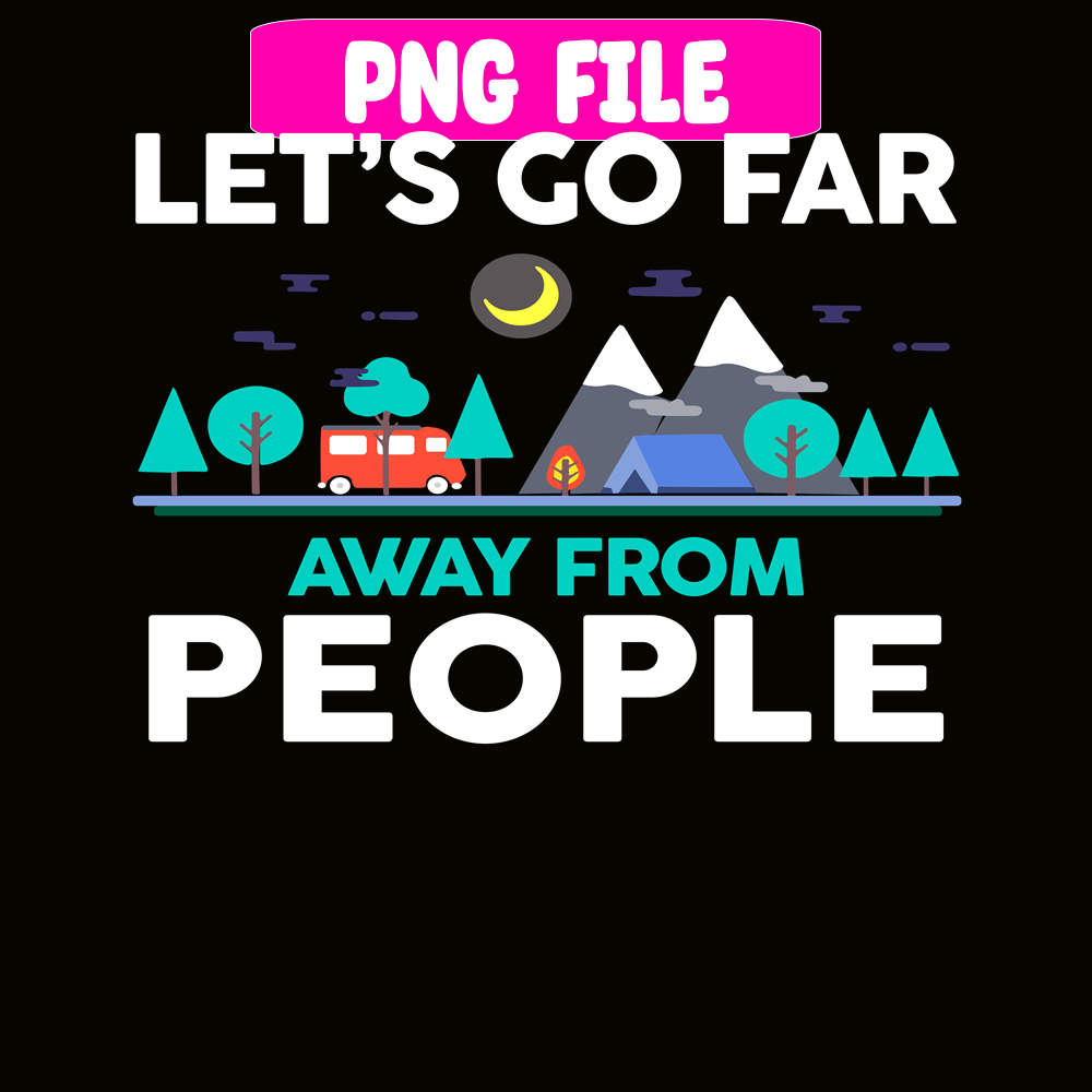 CAMP07112312-LET'S GO FAR AWAY FROM PEOPLE PNG Camping Lover PNG Forest Camping PNG.png
