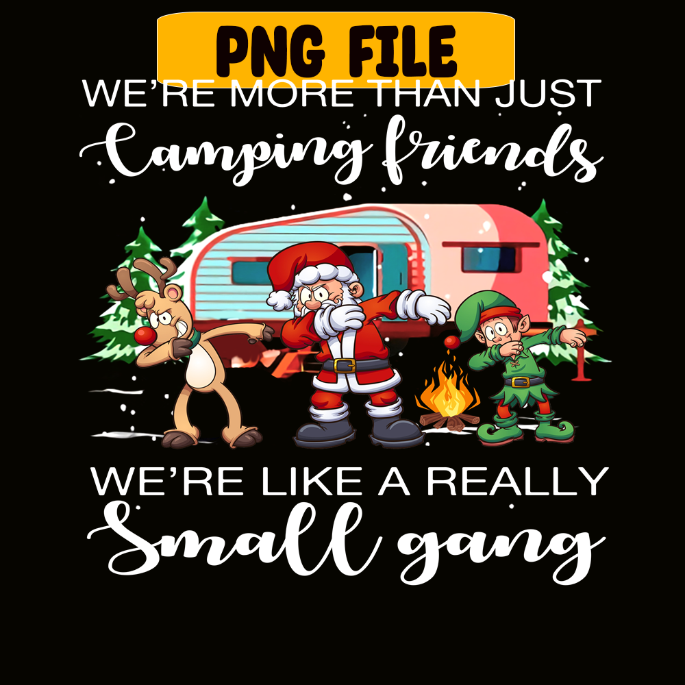CAMP07112319-WE ARE MORE THAN CAMPING FRIEND PNG Christmas dabbing PNG Happy Camper PNG.png