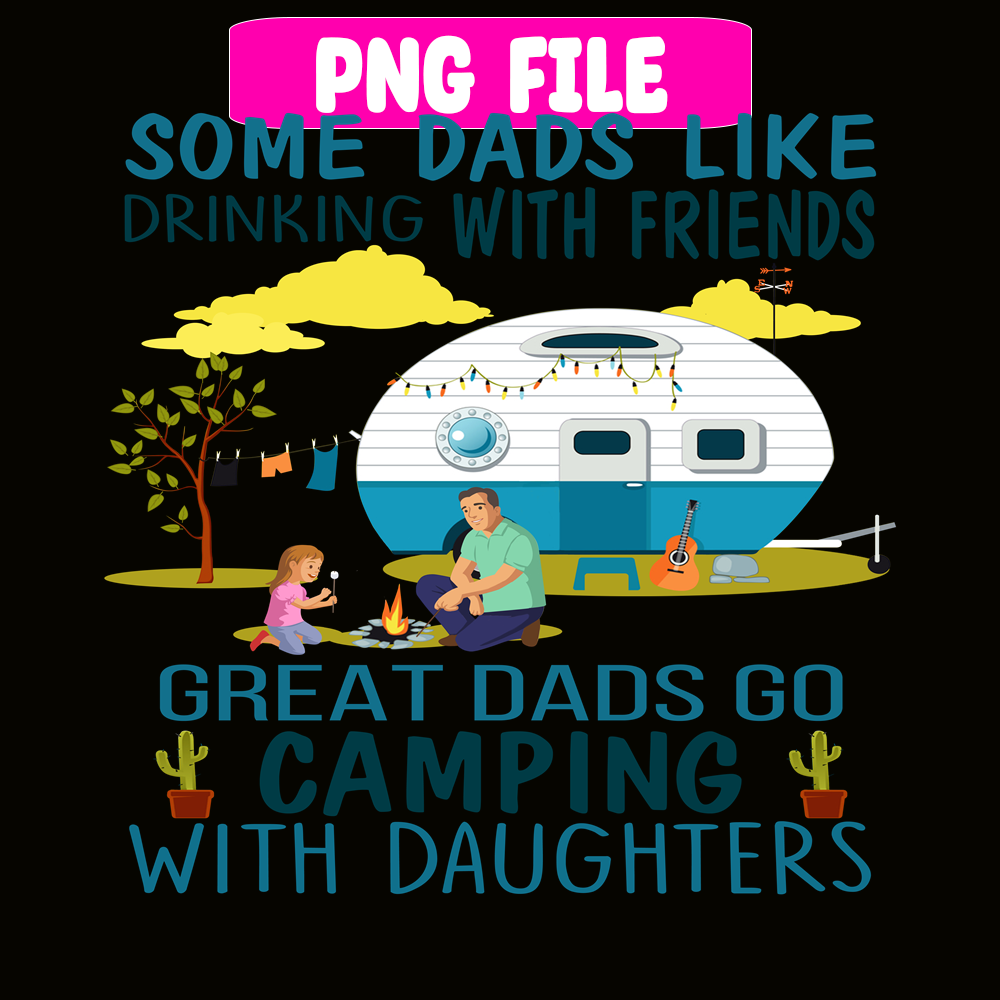 CAMP07112320-SOME DAD LIKE DRINKING WITH FRIENDS PNG Family Camping PNG Happy Camper PNG.png