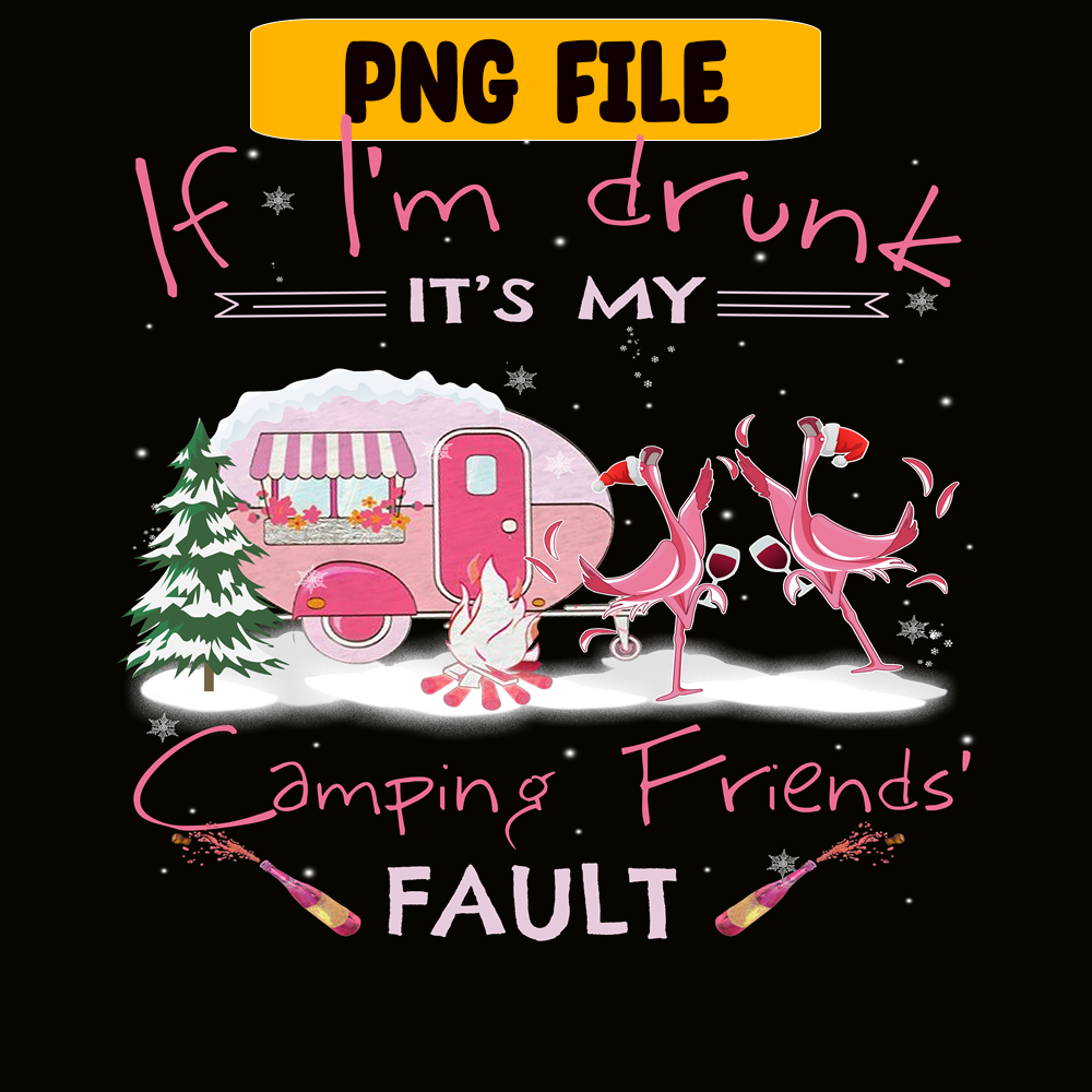 CAMP07112322-IF I'M DRUNK IT'S MY CAMPING FRIENDS FAULT PNG Drunk flamingo PNG Camping Lover PNG.png