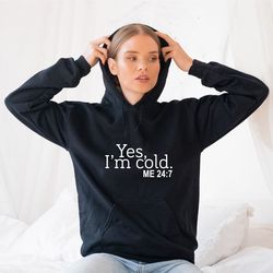 yes, i'm cold hoodie, winter hoodie, me 247 sweatshirt, trending sweatshirt, season hoodie, always cold sweatshirt, alwa