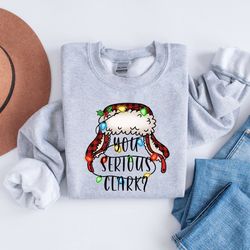 you serious clark sweatshirt, funny holiday pullover, griswold family sweatshirt, family christmas sweater, christmas sw
