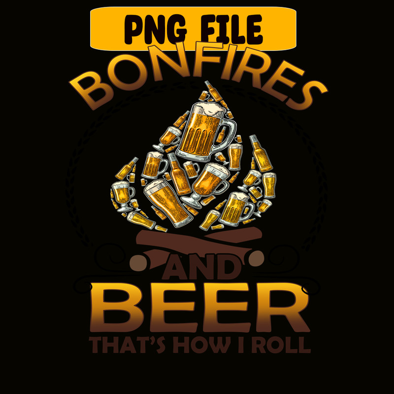 CAMP07112346-Bonfires And Beer That-s How I Roll PNG Camping PNG Beer PNG.png