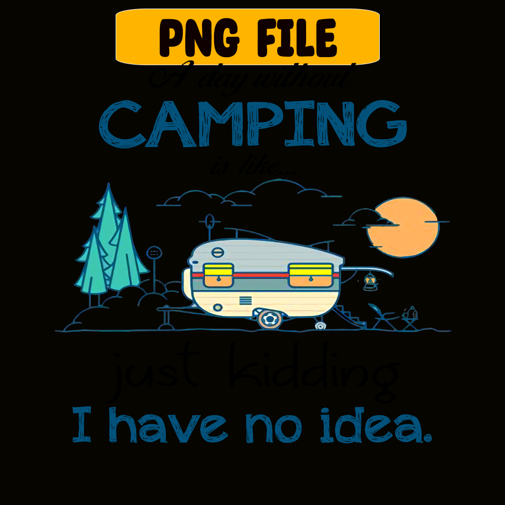 CAMP07112353-Day Without Is Camping PNG Sewing Just Kidding PNG Camping PNG.png