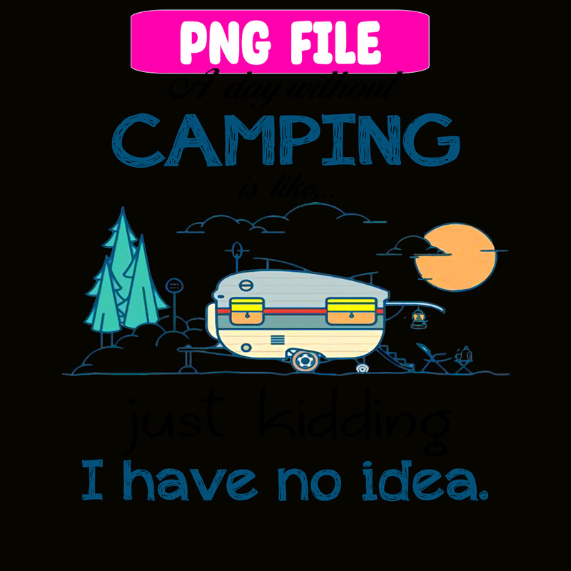 CAMP07112353-Day Without Is Camping PNG Sewing Just Kidding PNG Camping PNG.png