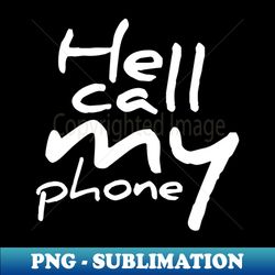 He call my phone - Premium Sublimation Digital Download - Perfect for Creative Projects