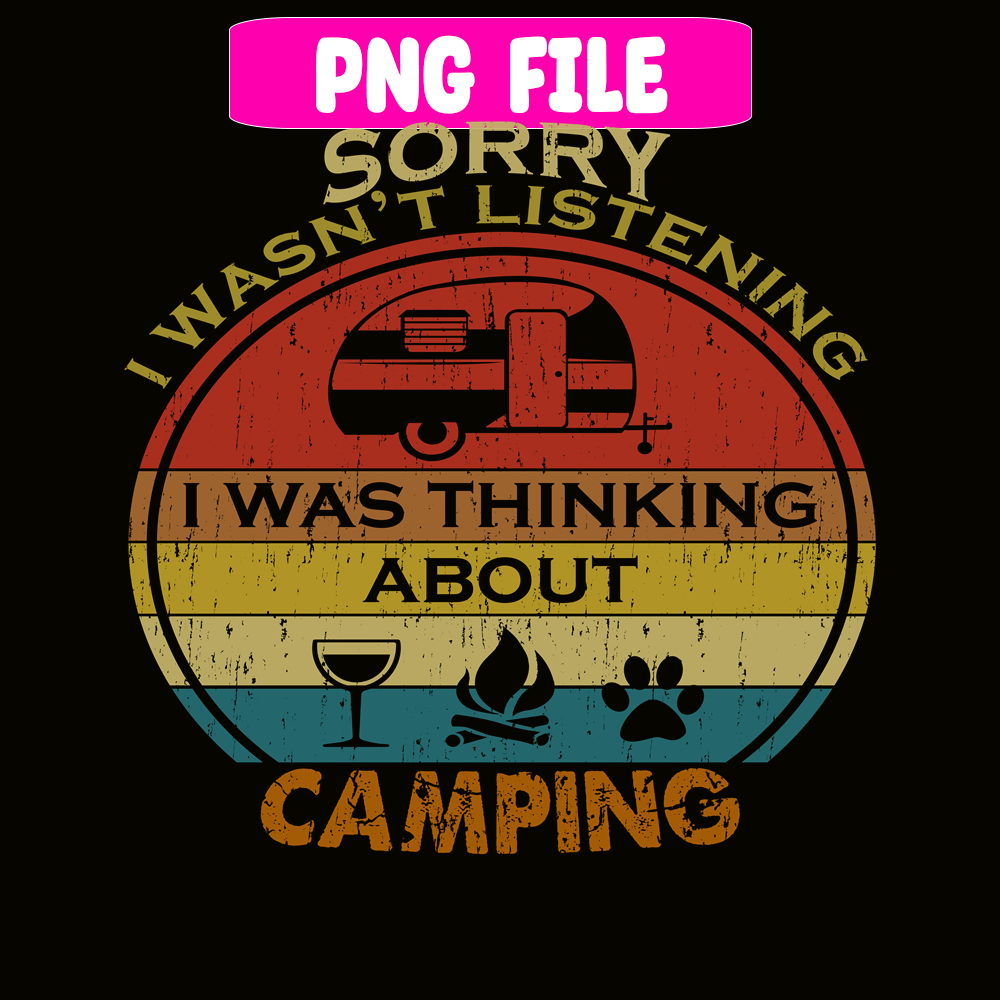 CAMP07112357-SORRY I WASN'T LISTENING PNG Retro Camping PNG Camping Lover PNG.png