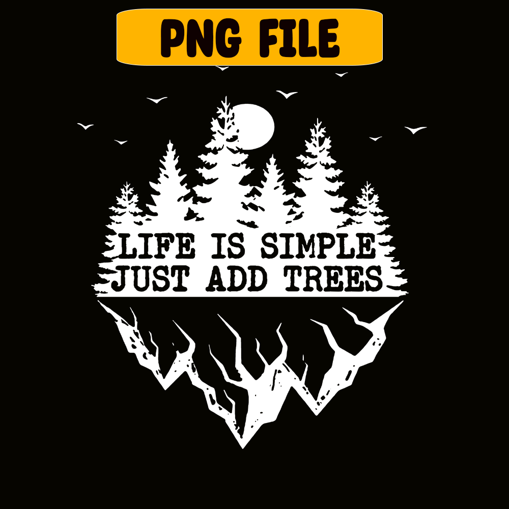 CAMP07112369-Life Is Simple Just Add Trees PNG Camping PNG Black And White Forest PNG.png