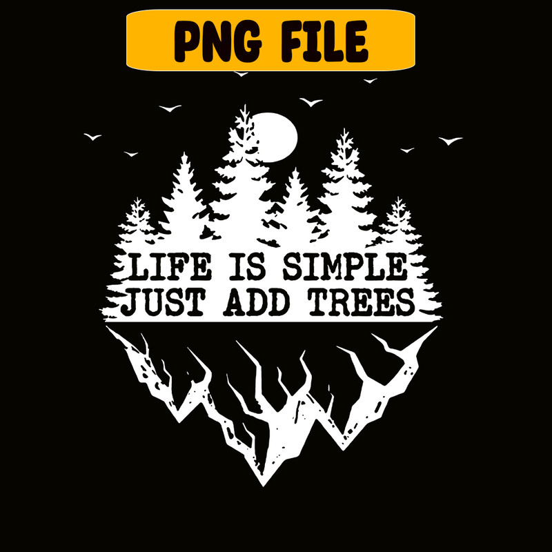 CAMP07112369-Life Is Simple Just Add Trees PNG Camping PNG Black And White Forest PNG.png