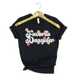 daughter gift, favorite daughter shirt , daughter gift from mother or father, best daughter ever tee, only daughter shir