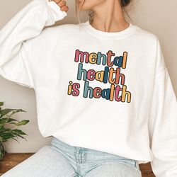 mental health is health shirt , mental health awareness sweatshirt , mental health sweater, anxiety sweater, therapist g