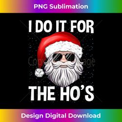 I Do It For The Ho's Funny Inappropriate Christmas Santa Men - Luxe Sublimation PNG Download - Access the Spectrum of Sublimation Artistry