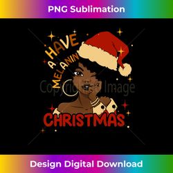 Have A Melanin Christmas African American Black Woman Xmas Long Sleeve - Vibrant Sublimation Digital Download - Striking & Memorable Impressions