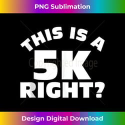 running this is a 5k right runner tees men women gift tank top - sophisticated png sublimation file - customize with flair