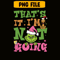 CRM13112339-Im Not Going PNG, Grinch Character PNG, Christmas Time PNG.png