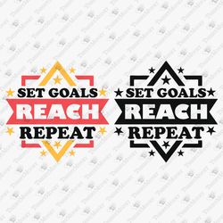 Set Goals Reach Repeat Motivational Inspirational Vinyl Cut File Shirt Decal SVG Cut File T-Shirt Sublimation Design