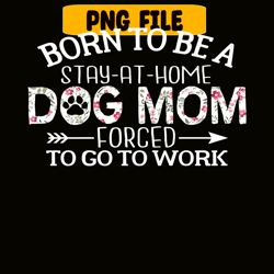 born to be a stay at home dog mom png, christmas dog moods png, cute gifts png