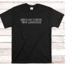 funny game of thrones t-shirt - hold me closer tiny lannister - tyrion