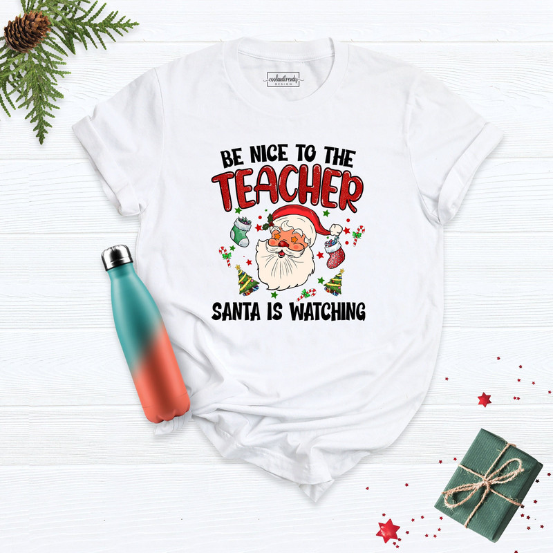 Santa Teacher Shirt, Teacher Life Shirt, Holiday Teacher Tee, Be Nice To The Teacher Santa Is Watching Tee, Xmas Teacher T-Shirt, Xmas Tee.jpg