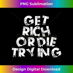 Get Rich Or Die Trying - Money Millionaire - Chic Sublimation Digital Download - Access the Spectrum of Sublimation Artistry