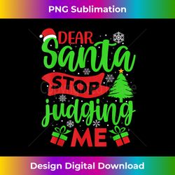 Dear Santa Stop Judging Me Christmas Santa Claus Xmas - Bespoke Sublimation Digital File - Pioneer New Aesthetic Frontiers