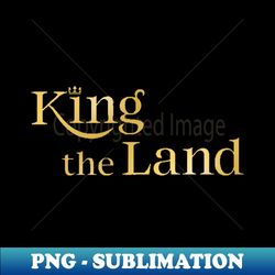 King the Land - Digital Sublimation Download File - Instantly Transform Your Sublimation Projects